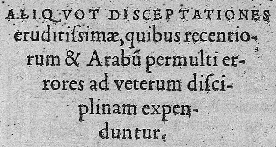 An illustration from Medicae aliquot disceptationes eruditissimae quibus recentiorum et Arabum permulti errores ad veterum discplinam expenduntur, 1535, leaf 0