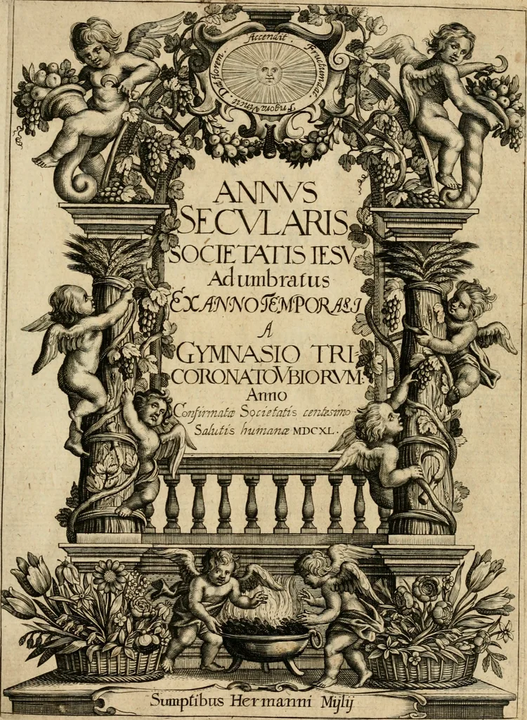 An illustration from Annus secularis Societatis Iesu, adumbratus ex anno temporali a Gymnasio Tricoronato Vbiorum : anno confirmatae Societatis centesimo, salutis humanae MDCXL, 1640, leaf 6