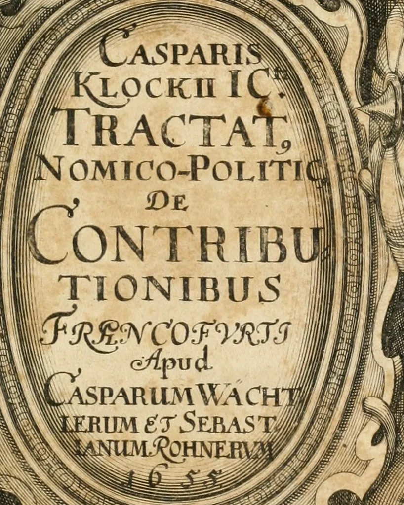 An illustration from Casparis Klockii ... Tractatus nomico-politicus de contributionibus in Romano-Germanico-Imperio et aliis regnis ut plurimum usitatis [electronic resource] : in quo imperatoris Rom. regum ... aliorumque statuum imperii ... jura inspersis multifariis theologico-juridico-historico-politicis discursibus ... & in singulari fasciculo digestis consultationibus sive responsis prudentum hactenus necdum divulgatis accuratè & nervosè enucleantur ., 1676, leaf 8