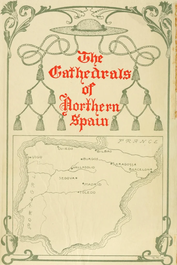 An illustration from The cathedrals of northern Spain, their history and their architecture; together with much of interest concerning the bishops, rulers and other personages identified with them, 1906, leaf 1
