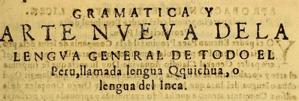 An illustration from Gramatica y arte nueua de la lengua general de todo el Peru, llamada lengua Quichua, o lengua del Inca. : Añadida y cumplida en todo lo que le faltaua de tiempos, y de la Grammatica, y recogido en forma de arte lo mas necessario en los dos primeros libros. Con mas otros dos libros postreros de addiciones al Arte para mas perficionarla, el vno para alcançar la copia de vocablos, y el otro para la elegancia y ornato. Compuesta por el padre Diego Gonçalez Holguin dela Compañia de Iesus natural [sic] de Caçeres, 1607, leaf 7