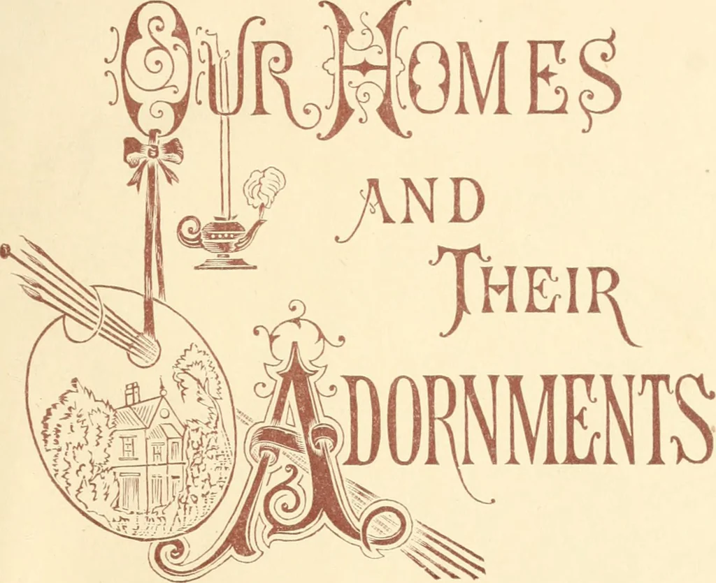 An illustration from Our homes and their adornments, or, How to build, finish, furnish and adorn a home, containing practical instructions for the building of homes, interior decoration, wood carving, scroll sawing, house painting, window hangings, screens, curtains, window gardening, incidental decorations, decorative-art needle-work, and economic landscape gardening; to which is added a household compendium of new, practical and valuable recipes, the whole being designed to make happy homes for happy people, 1883, leaf 6