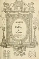 Picture 3 of 469 from Architecture de Philibert de l'Orme ... : uure entiere contenant onze livres, augmentée de deux, & autres figures non encores veuës, tant pour desseins qu'ornemens de maisons : avec vne belle inuention pour bien bastir, & à petits fraiz .. (1626), leaf 4