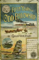 Picture 1 of 315 from Fifty years of Odd Fellowship in California : commemorating the founding of the Order by the instituting of California Lodge No. 1, on September ninth, eighteen hundred and forty-nine (1899), leaf 5