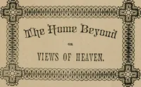Picture 1 of 83 from The home beyond, or, Views of heaven and its relation to earth (1898), leaf 4
