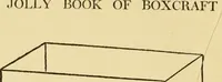 Picture 59 of 77 from The jolly book of boxcraft (1914), leaf 235