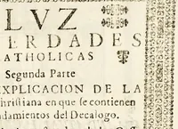 An illustration from Luz de verdades catholicas y explicacion de la doctrina christiana. : Que segun la costumbre de la casa professa de la compañia de Jesvs de Mexico, todos los jueves del año se platica en su iglesia. Dala à la estampa el padre Alfonso Ramos de la mesma compañia, y preposito actual de dicha casa professa. Y la dedica al S. doctor don Francisco de Deza, y Ulloa, antes cathedratico proprietario de rethorica en la Real Universidad de esta corte, y oy fiscal dignissimo del Santo Tribunal de la Inquisicion (1691)