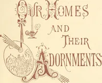 An illustration from Our homes and their adornments, or, How to build, finish, furnish and adorn a home, containing practical instructions for the building of homes, interior decoration, wood carving, scroll sawing, house painting, window hangings, screens, curtains, window gardening, incidental decorations, decorative-art needle-work, and economic landscape gardening; to which is added a household compendium of new, practical and valuable recipes, the whole being designed to make happy homes for happy people (1883)