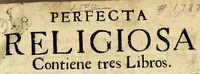 Picture 1 of 6 from Perfecta religiosa : contiene tres libros. Libro I. De la vida de la Madre Geronima de la Asuncion de la Orden de N.M.S. Clara. Fundadora, y primera abadessa de las Descalcas de Manila en Philipinas: dechado perfecto de religiosas, y espejo admirable de todas las virtudes. Libro II. De la oracion, y exercicios, que con exemplo, y doctrina, por escrito, y de palabra enseño la M. Geronima: con documentos, y meditaciones para exercicios espirituales quotidianos, oracion mental, oficio diuino, missa, y rosario, y vn breue catalogo de indulgencias y oraciones iaculatorias. Libro III. De la regla, y constituciones, que con exemplo, y doctrina enseñô, y guardó perfectissimamente la M. Geronima, con declaraciones, resoluciones morales, y doctrinas generales para las religiosas de qualquiera orden, y documentos singulares para la confession y comunion, y escrupulos. Dedicase a la excelentissima señora sor Dorotea de Austria. (1662), leaf 3