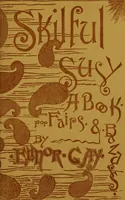 Picture 1 of 12 from Skilful Susy. A book of fairs and bazars (1885), leaf 4
